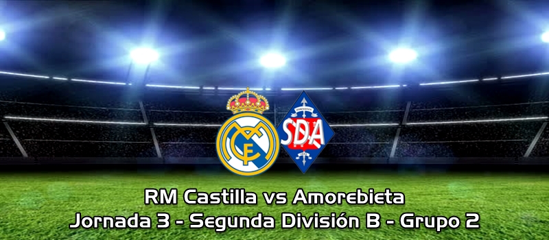 Gran partido y merecida victoria: RM Castilla 3 – 2 Amorebieta