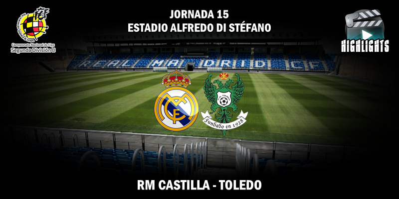 VÍDEO | Highlights | RM Castilla vs CD Toledo | 2ª División B – Grupo I | Jornada 15