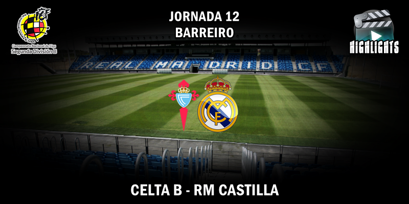 VÍDEO | Highlights | Celta B vs RM Castilla | 2ª División B – Grupo I | Jornada 12