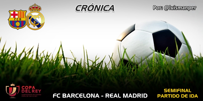 CRÓNICA | El Real Madrid deja abierta la eliminatoria: FC Barcelona 1 – 1 Real Madrid