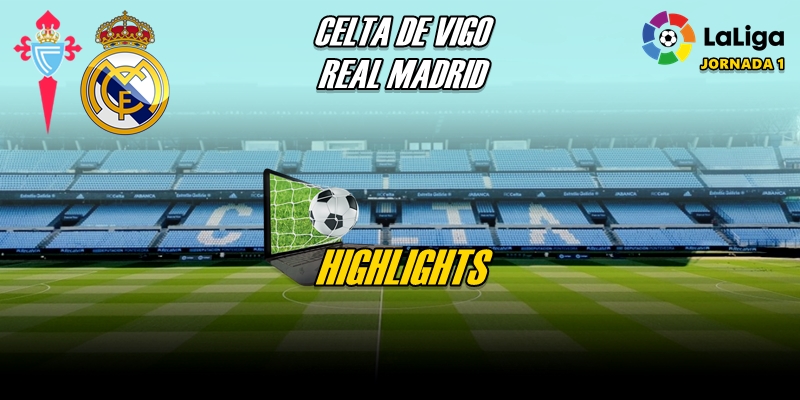VÍDEO | Highlights | Celta de Vigo vs Real Madrid | LaLiga | Jornada 1