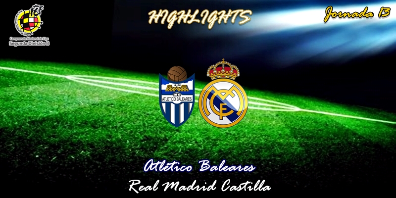 VÍDEO | Atlético Baleares vs Real Madrid Castilla | 2ª División B – Grupo I | Jornada 13