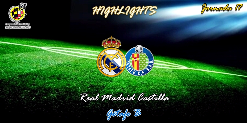 VÍDEO | Highlights | Real Madrid Castilla vs Getafe B | 2ª División B – Grupo I | Jornada 17