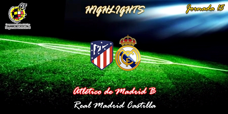 VÍDEO | Highlights | Atlético de Madrid B vs Real Madrid Castilla | 2ª División B – Grupo I | Jornada 15