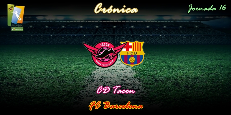 CRÓNICA | Sin opciones: CD Tacon 0 – 6 FC Barcelona