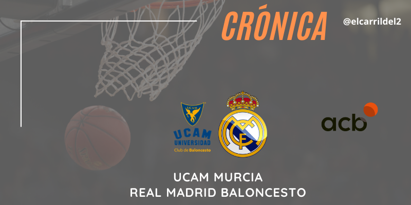 CRÓNICA | Arbitrajes permisivos: UCAM Murcia 58 – 74 Real Madrid