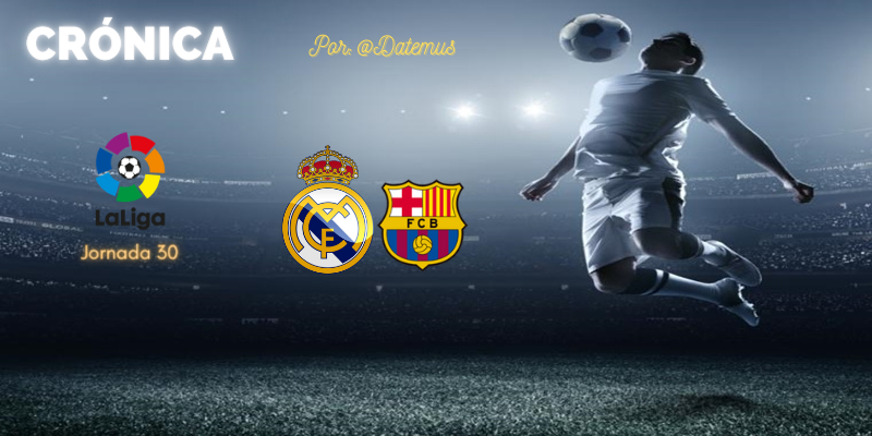 CRÓNICA | Liderazgo vs Inmundicia: Real Madrid 2 – 1 FC Barcelona