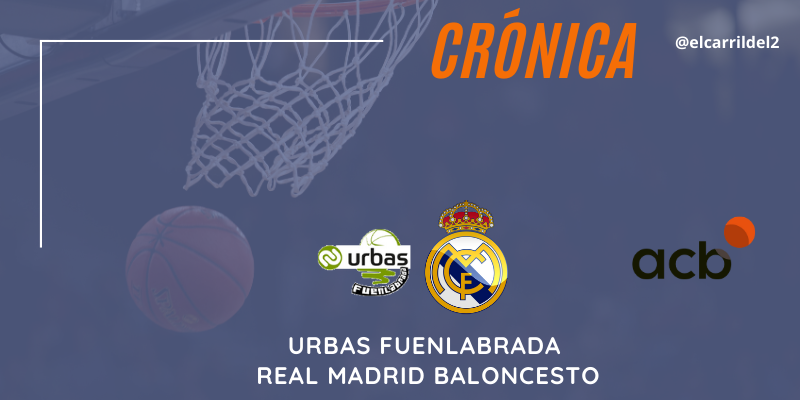 CRÓNICA | Imparables: Urbas Fuenlabrada 76 – 90 Real Madrid Baloncesto