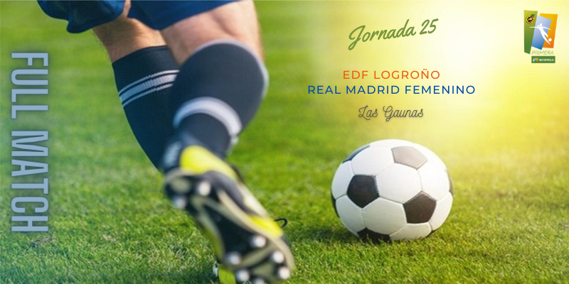 VÍDEO | Partido | EDF Logroño vs Real Madrid Femenino | Primera Iberdrola | Jornada 25