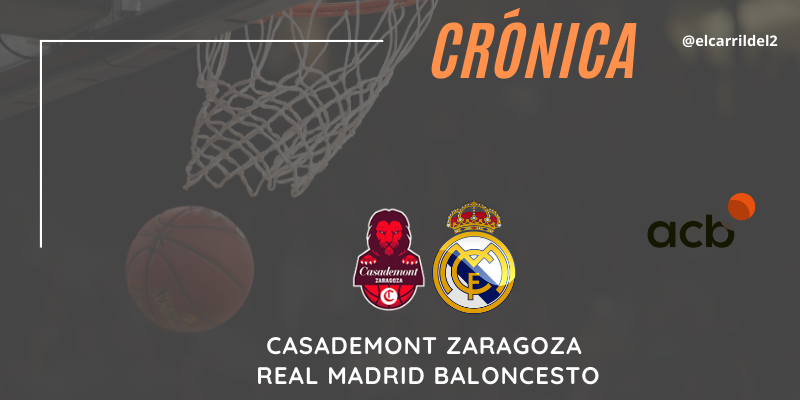 CRÓNICA | A triple limpio: Casademont Zaragoza 89 – 98 Real Madrid Baloncesto
