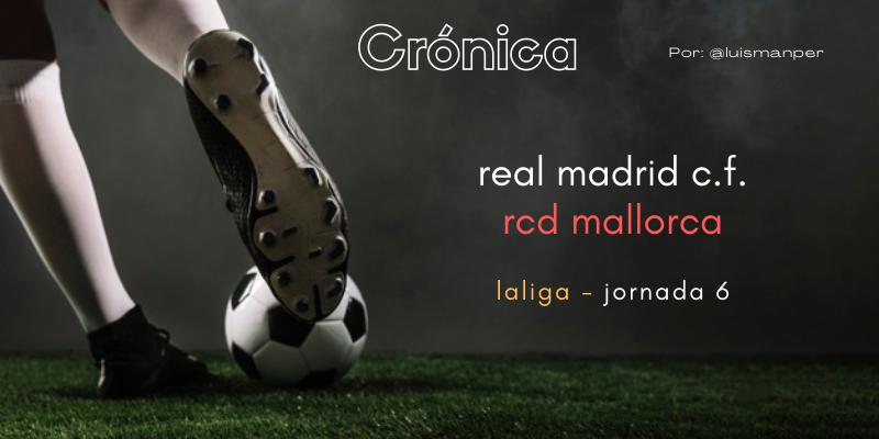 CRÓNICA | Juventud, divino tesoro: Real Madrid 6 – 1 RCD Mallorca