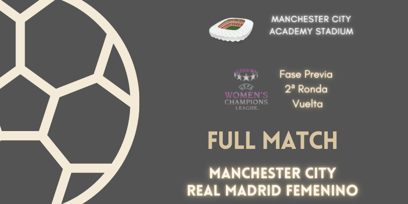 VÍDEO | Full match | Manchester City vs Real Madrid Femenino | Fase Previa | 2ª Ronda | Vuelta