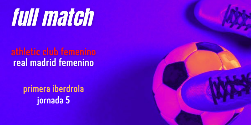 VÍDEO | Full match | Athletic Club Femenino vs Real Madrid Femenino | Primera Iberdrola | Jornada 5