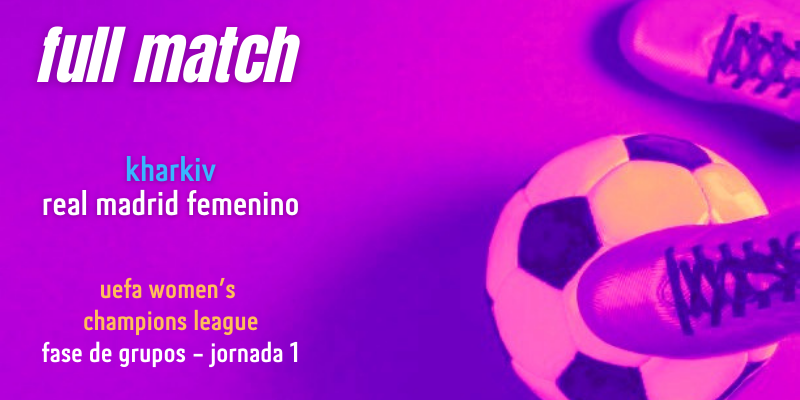 VÍDEO | Full match | Kharkiv vs Real Madrid Femenino | UWCL | Fase de grupos | Jornada 1