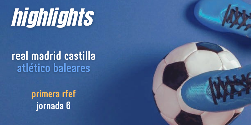 VÍDEO | Highlights | Real Madrid Castilla vs Atlético Baleares | Primera RFEF | Jornada 6