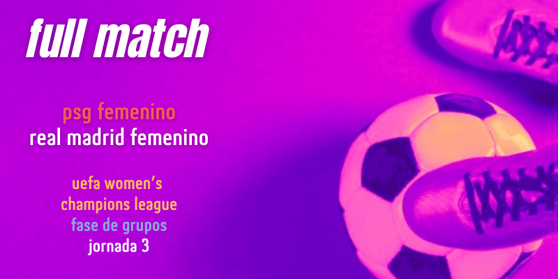 VÍDEO | Full match | PSG Femenino vs Real Madrid Femenino | UWCL | Jornada 3