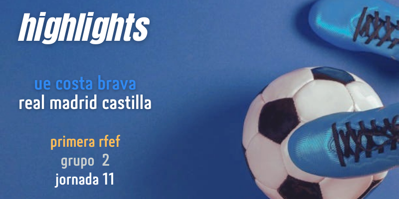 VÍDEO | Highlights | UE Costa Brava vs Real Madrid Castilla | Primera RFEF | Grupo 2 | Jornada 11
