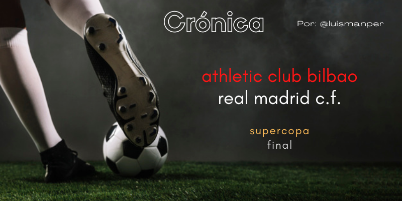 CRÓNICA | Supercampeones de España: Athletic Club Bilbao 0 – 2 Real Madrid