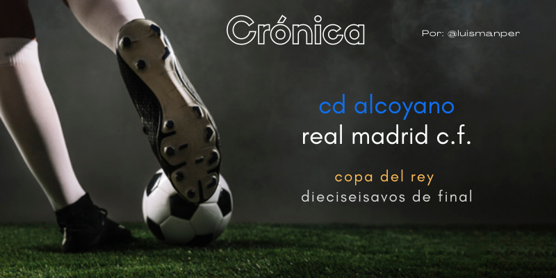 CRÓNICA | Regalos incómodos: CD Alcoyano 1 – 3 Real Madrid