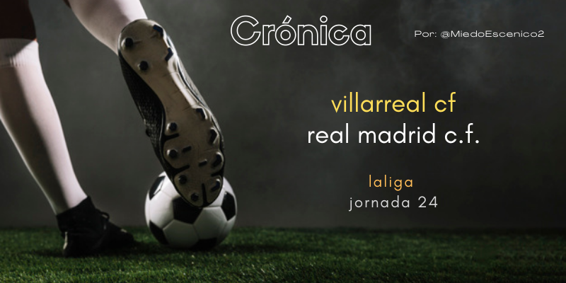 CRÓNICA | La alianza de don Tancredo y don Gerónimo: Villarreal 0 – 0 Real Madrid