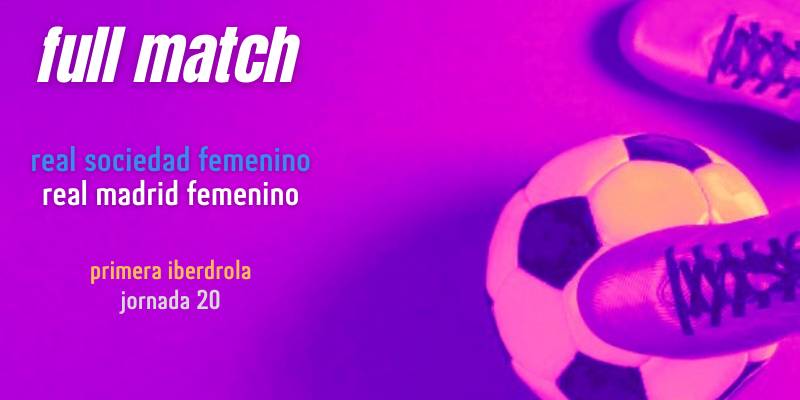 VÍDEO | Full Match | Real Sociedad Femenino vs Real Madrid Femenino | Primera Iberdrola | Jornada 20