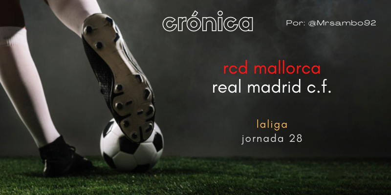 CRÓNICA | Superando depresiones: RCD Mallorca 0 – 3 Real Madrid