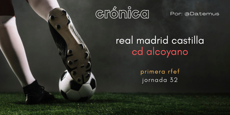 CRÓNICA | Ni suerte, ni carácter defendiendo: Real Madrid Castilla 1 – 2 Alcoyano
