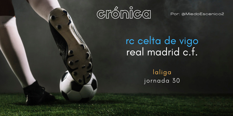 CRÓNICA | Poltergeist para ganar con el gancho (también vale): Celta 1 – 2 Real Madrid