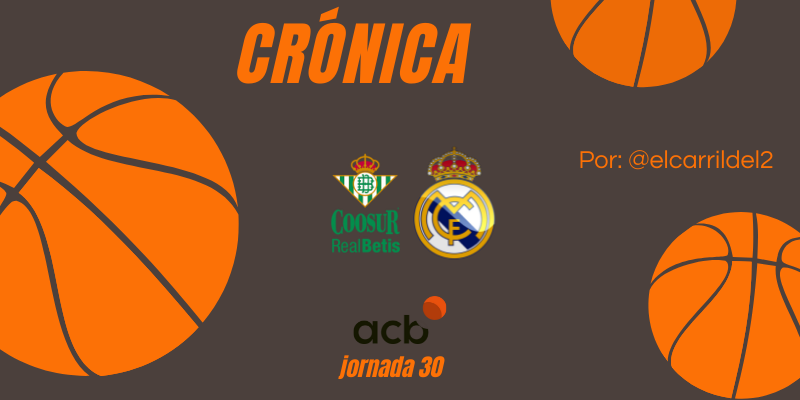CRÓNICA | Reacción a tiempo: Coosur Real Betis 69 – 71 Real Madrid Baloncesto