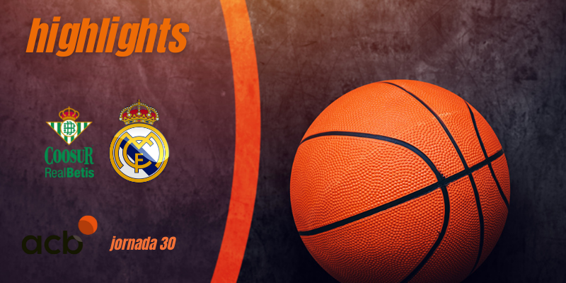 VÍDEO | Highlights | Coosur Real Betis vs Real Madrid Baloncesto | Liga Endesa | Jornada 30