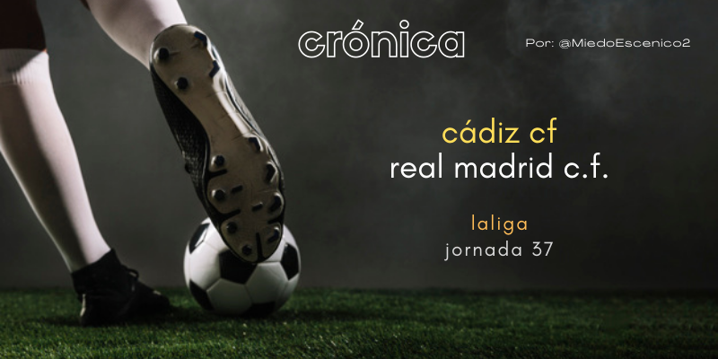 CRÓNICA | Chirigota: Cádiz 1 – 1 Real Madrid