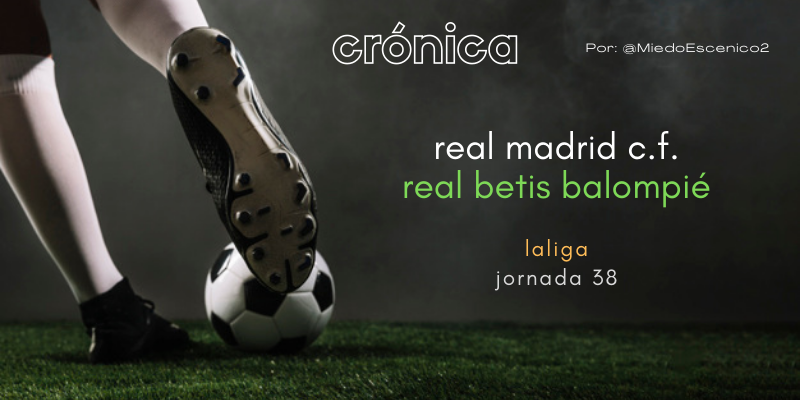 CRÓNICA | Final al ralentí: Real Madrid 0 – 0 Betis