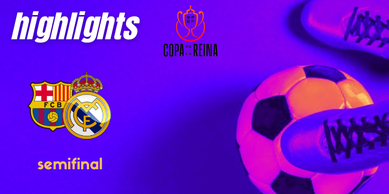 VÍDEO | Highlights | FC Barcelona Femenino vs Real Madrid Femenino | Copa de la Reina | Semifinal