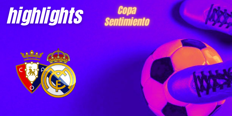 VÍDEO | Highlights | Osasuna vs Real Madrid | Copa Sentimiento