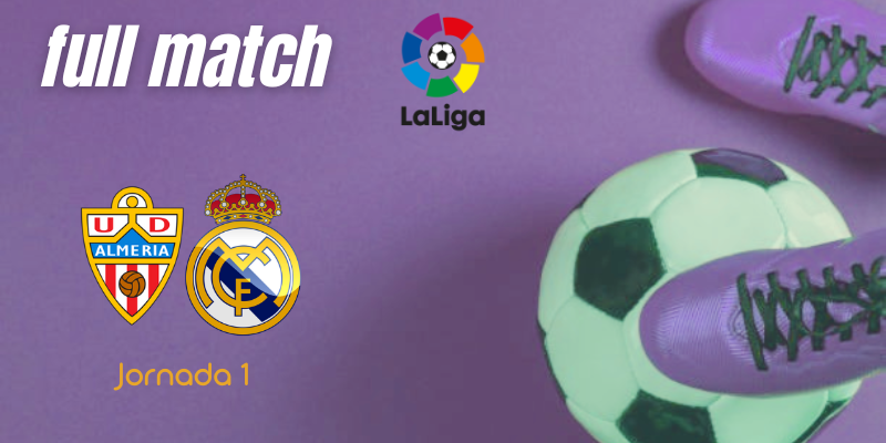 VÍDEO | Full match | Almeria vs Real Madrid | LaLiga | Jornada 1