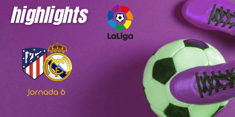 VÍDEO | Highlights | Atlético de Madrid vs Real Madrid | LaLiga | Jornada 6