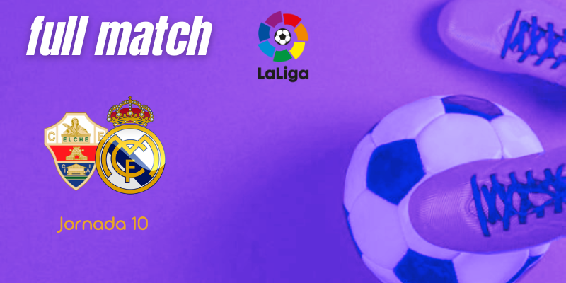 VÍDEO | Full match | Elche vs Real Madrid | LaLiga | Jornada 10