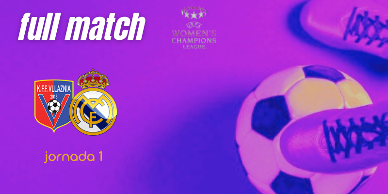 VÍDEO | Full match | K.F.F. Vllaznia vs Real Madrid Femenino | UWCL | Fase de grupos | Jornada 1
