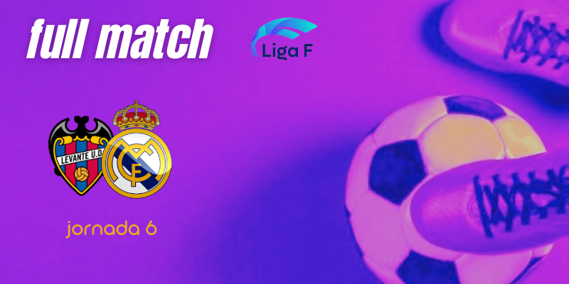 VÍDEO | Full match | Levante UD Femenino vs Real Madrid Femenino | Finetwork Liga F | Jornada 6