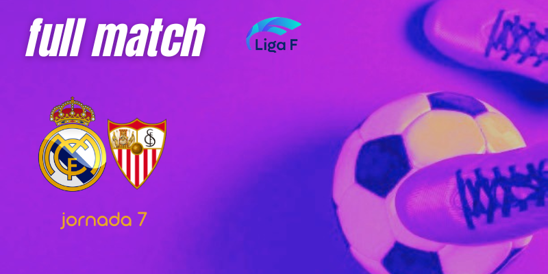 VÍDEO | Full match | Real Madrid Femenino vs Sevilla CF Femenino | Finetwork Liga F | Jornada 7