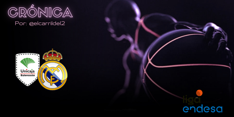 CRÓNICA | Victoria trabajada: Unicaja Málaga 71 – 76 Real Madrid Baloncesto