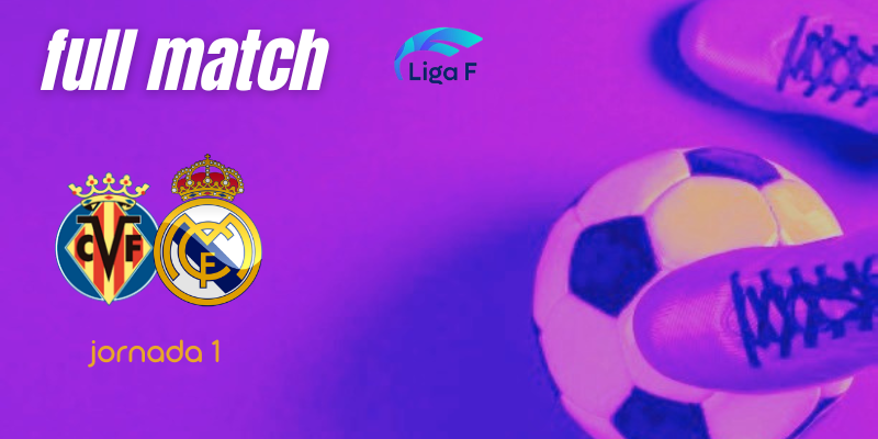 VÍDEO | Full match | Villarreal CF Femenino vs Real Madrid Femenino | Finetwork Liga F | Jornada 1