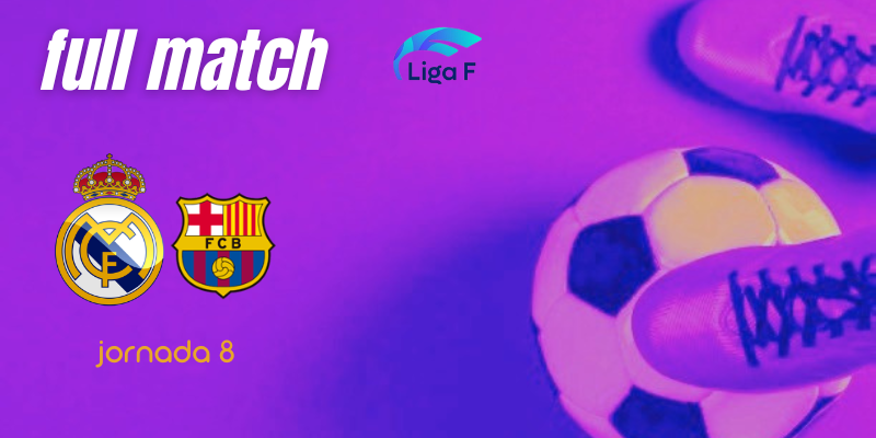 VÍDEO | Full match | Real Madrid Femenino vs FC Barcelona Femenino | Finetwork Liga F | Jornada 8