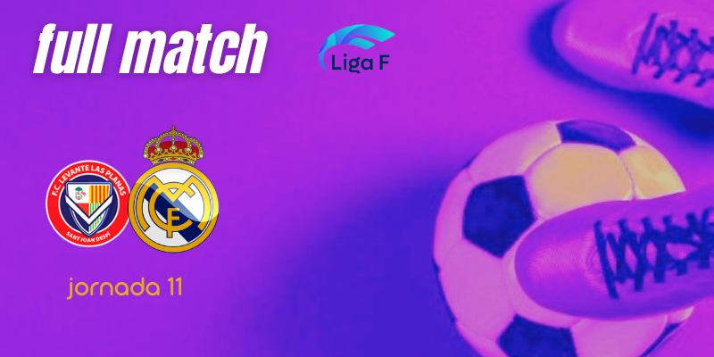VÍDEO | Full match | F.C. Levante Las Planas vs Real Madrid Femenino | Finetwork Liga F – J11