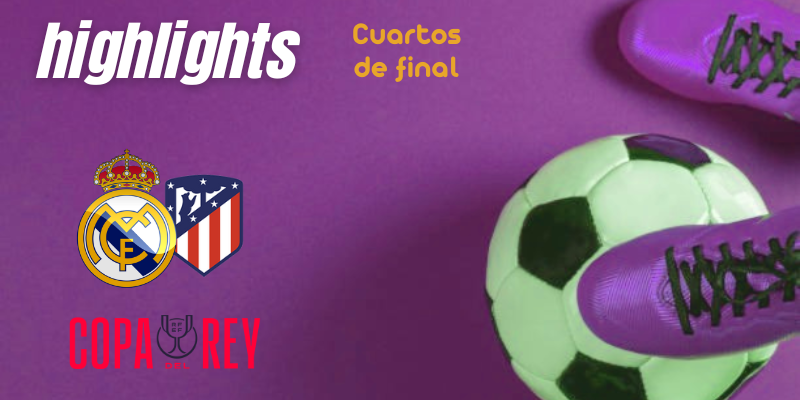 VÍDEO | Highlights | Real Madrid vs Atlético de Madrid | Copa del Rey | Cuartos de final