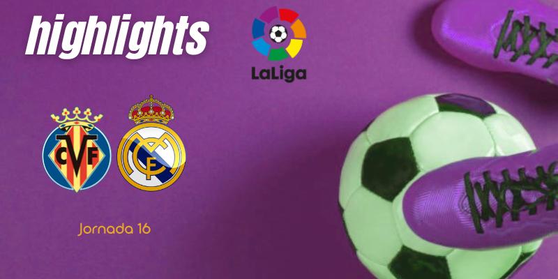 VÍDEO | Highlights | Villarreal vs Real Madrid | LaLiga | J16