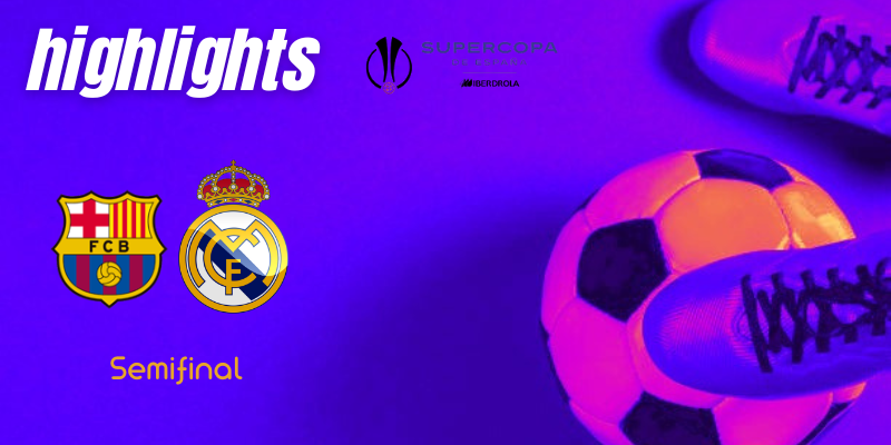 VÍDEO | Highlights | FC Barcelona Femenino vs Real Madrid Femenino | Supercopa | Semifinal