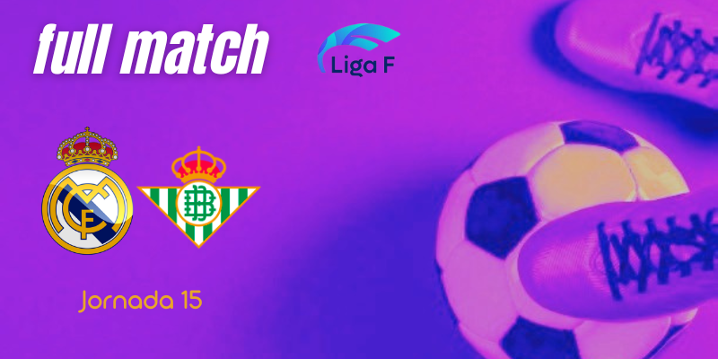 VÍDEO | Full match | Real Madrid Femenino vs Real Betis Féminas | Finetwork Liga F – J15