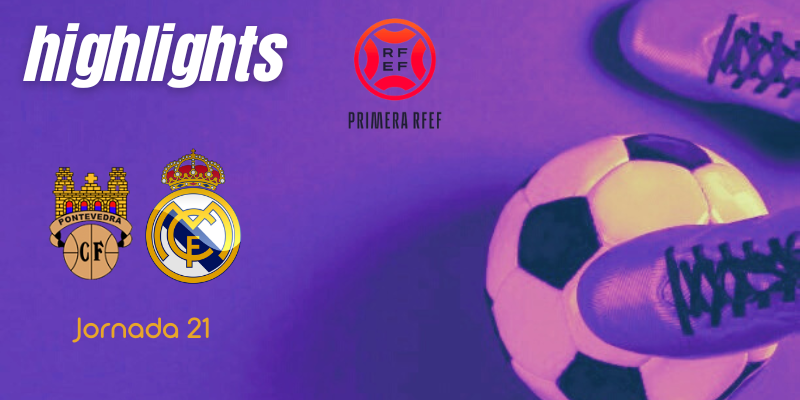 VÍDEO | Highlights | Pontevedra vs Real Madrid Castilla | Primera RFEF | Jornada 21