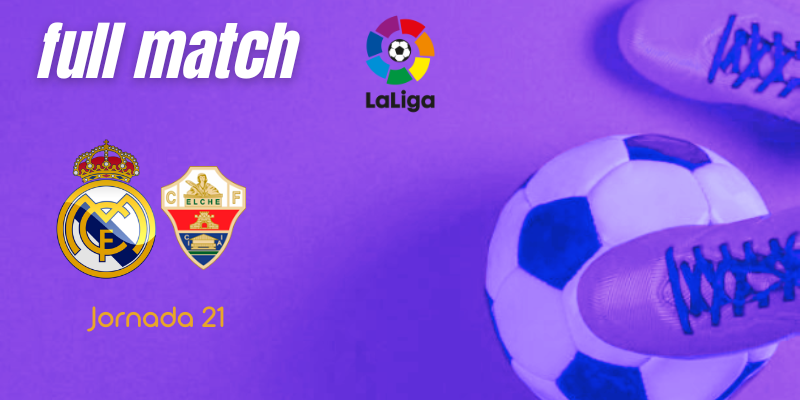 VÍDEO | Full match | Real Madrid vs Elche | LaLiga | J21